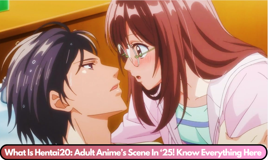 What Is Hentai20: Adult Anime’s Scene In ‘25! Know Everything Here