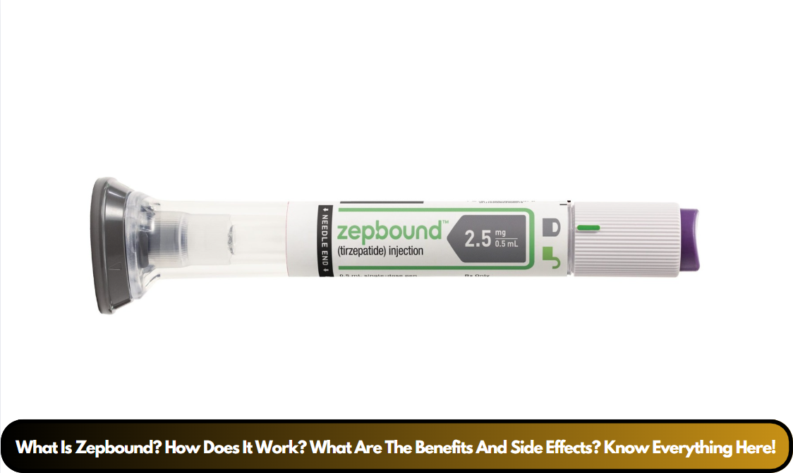 What Is Zepbound? How Does It Work? What Are The Benefits And Side Effects? Know Everything Here!