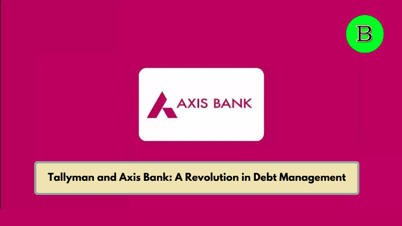 Tallyman and Axis Bank: A Revolution in Debt Management