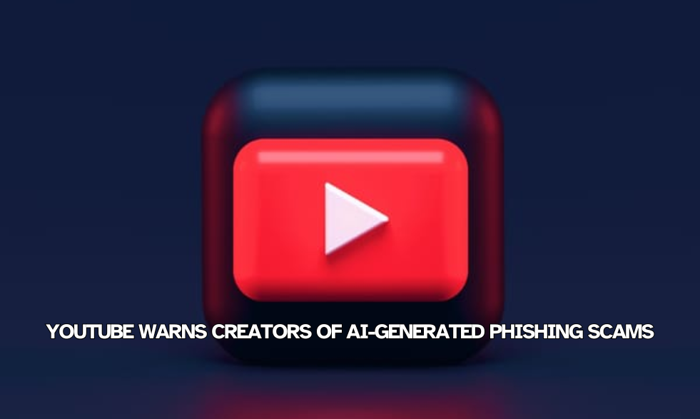 YouTube Warns Creators of AI-Generated Phishing Scams